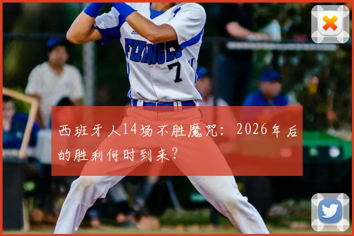 西班牙人14场不胜魔咒：2026年后的胜利何时到来？